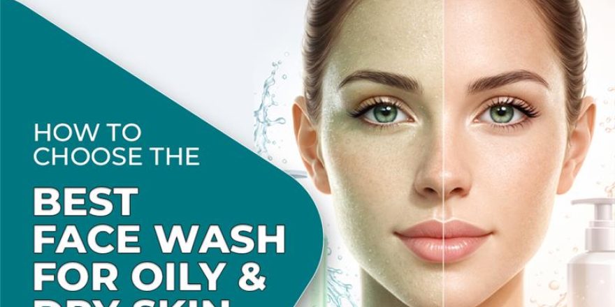 Best Face Wash for Oily and Dry Skin