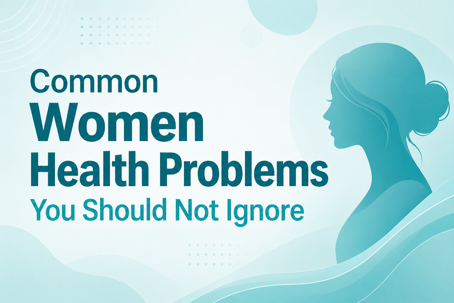 Common Women Health Problems You Should Not Ignore