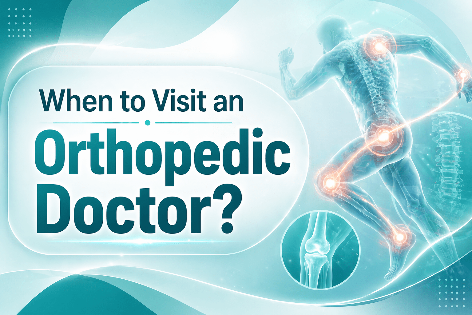 When to Visit an Orthopedic Doctor? Signs You Shouldn’t Ignore 